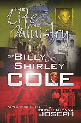 The Life and Ministry of Billy and Shirley Cole: A True Story That Reads Like the Book of Acts by Ladonna Joseph, Shirley Cole, Doug Joseph