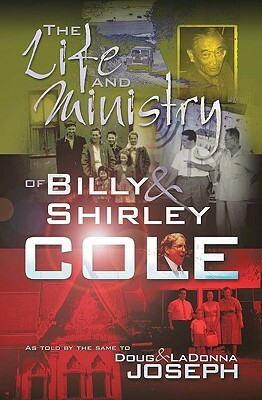 The Life and Ministry of Billy and Shirley Cole: A True Story That Reads Like the Book of Acts by Ladonna Joseph, Doug Joseph, Shirley Cole