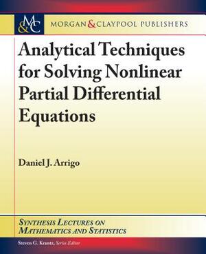 Analytical Techniques for Solving Nonlinear Partial Differential Equations by Daniel J. Arrigo