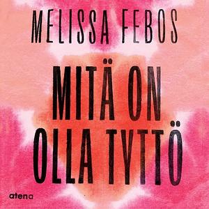 Mitä on olla tyttö by Melissa Febos