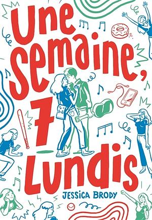 Une semaine, 7 lundis by Jessica Brody