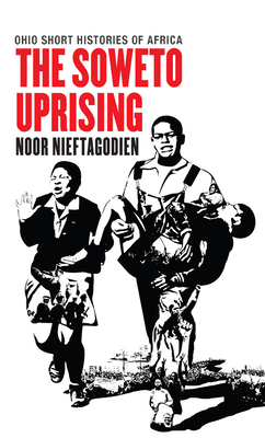 The Soweto Uprising by Noor Nieftagodien