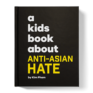 A Kids Book About Anti-Asian Hate by Kim Pham