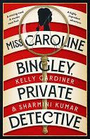 Miss Caroline Bingley, Private Detective: A delightful new historical cosy crime mystery, perfect for fans of THE BENEVOLENT SOCIETY OF ILL-MANNERED LADIES, BRIDGERTON and THE THURSDAY MURDER CLUB by Sharmini Kumar, Kelly Gardiner