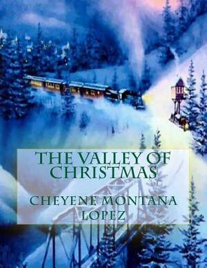 The Valley Of Christmas by Cheyene Montana Lopez