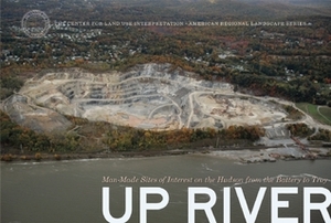 Up River: Man-Made Sites of Interest on the Hudson from the Battery to Troy by Sarah Simons, Center for Land Use Interpretation, Matthew Coolidge
