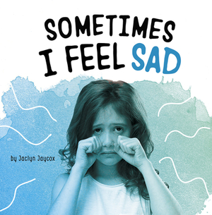 Sometimes I Feel Sad by Jaclyn Jaycox