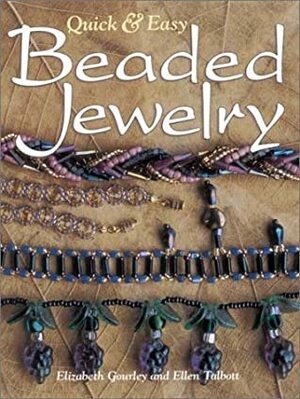 Quick & Easy Beaded Jewelry Quick & Easy Beaded Jewelry by Elizabeth Gourley, Ellen Talbott