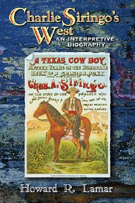Charlie Siringo's West: An Interpretive Biography by Howard R. Lamar
