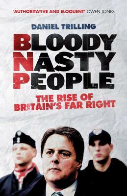 Bloody Nasty People: The Rise of Britain's Far Right by Daniel Trilling