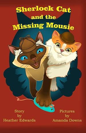 Sherlock Cat and The Missing Mousie by Amanda Downs, Heather Edwards