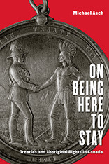 On Being Here to Stay: Treaties and Aboriginal Rights in Canada by Michael Asch