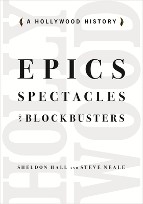 Epics, Spectacles, and Blockbusters: A Hollywood History by Sheldon Hall, Steve Neale