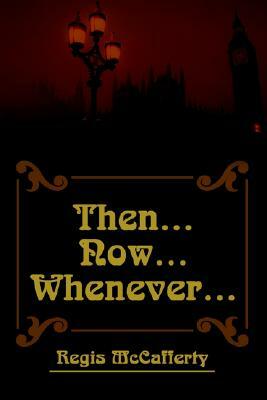 Then... Now... Whenever... by Regis McCafferty