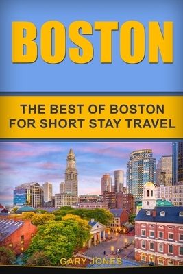 Boston: The Best Of Boston For Short Stay Travel by Gary Jones