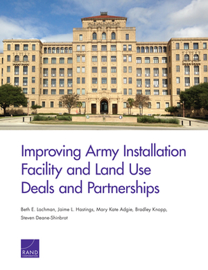 Improving Army Installation Facility and Land Use Deals and Partnerships by Beth E. Lachman, Jaime L. Hastings, Mary Kate Adgie