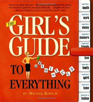 The Girl's Guide to Absolutely Everything: Advice on Absolutely Everything by Melissa Kirsch