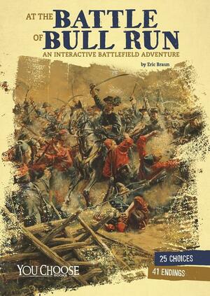 At the Battle of Bull Run: An Interactive Battlefield Adventure by Eric Braun