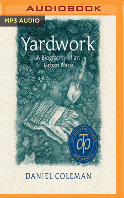 Yardwork: A Biography of an Urban Place by Daniel Coleman