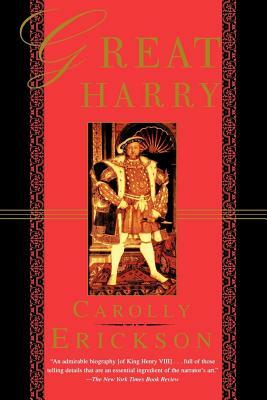 Great Harry: A Biography of Henry VIII by Carolly Erickson