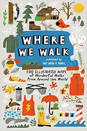 Where We Walk: 100 Illustrated Maps of Wonderful Walks from Around the World by Nate Padavick, Salli S. Swindell