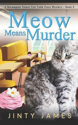 Meow Means Murder: A Norwegian Forest Cat Café Cozy Mystery by Jinty James