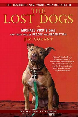 The Lost Dogs: Michael Vick's Dogs and Their Tale of Rescue and Redemption by Jim Gorant