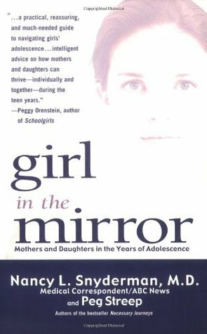 Girl in the Mirror: Mothers and Daughters in the Years of Adolescence by Nancy L. Snyderman, Peg Streep