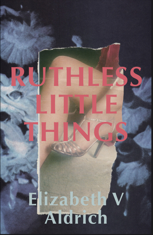 Ruthless Little Things by Elizabeth Victoria Aldrich
