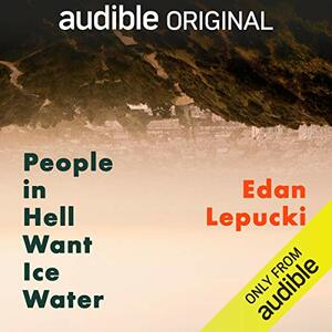 People in Hell Want Ice Water by Edan Lepucki