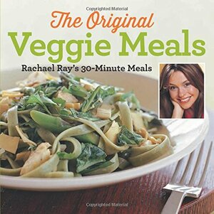 Veggie Meals: Rachael Ray's 30-Minute Meals by Rachael Ray