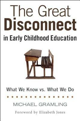 The Great Disconnect in Early Childhood Education: What We Know vs. What We Do by Michael Gramling