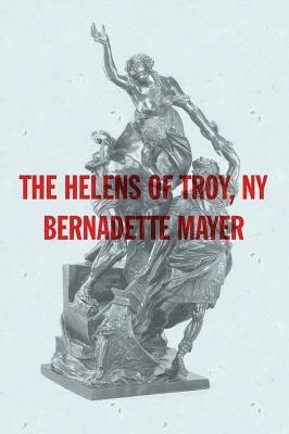 The Helens of Troy, New York by Bernadette Mayer