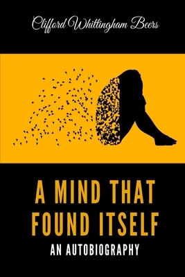 A Mind That Found Itself: An Autobiography by Clifford Whittingham Beers