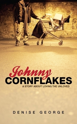 Johnny Cornflakes: A Story about Loving the Unloved by Denise George
