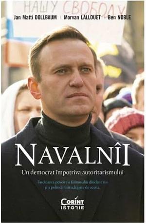 Navalnii. Un democrat impotriva autoritarismului. Fascinanta poveste a faimosului disident rus si a politicii intruchipate de acesta by Ben Noble, Jan Matti Dollbaum, Morvan Lallouet