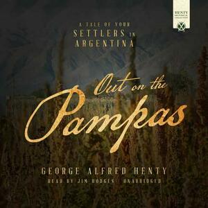 Out on the Pampas: A Tale of Your Settlers in Argentina by G.A. Henty