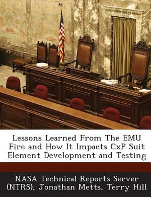 Lessons Learned from the Emu Fire and How It Impacts Cxp Suit Element Development and Testing by Jonathan Metts, Terry Hill