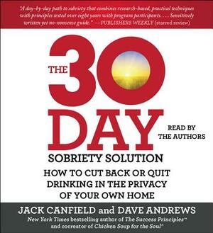 The 30-Day Sobriety Solution: How to Cut Back or Quit Drinking in the Privacy of Your Own Home by Jack Canfield, Dave Andrews