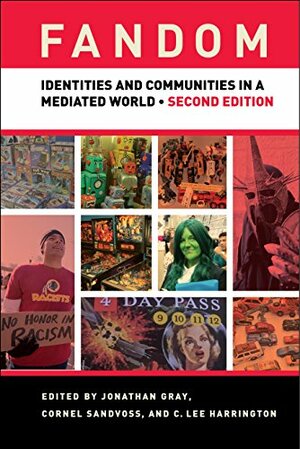 Fandom, Second Edition: Identities and Communities in a Mediated World by C. Lee Harrington, Cornel Sandvoss, Jonathan Gray