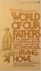 World of our Fathers : the Journey of the East European Jews to America and the Life They Found and Made (Abridged) by Irving Howe