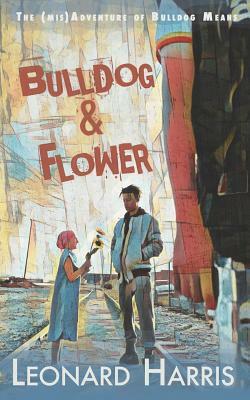 Bulldog and Flower: The First Bulldog Means Adventure by Leonard Harris