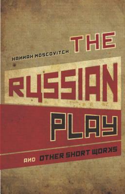 The Russian Play and Other Short Works by Hannah Moscovitch