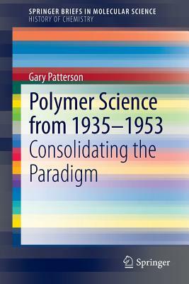 Polymer Science from 1935-1953: Consolidating the Paradigm by Gary Patterson