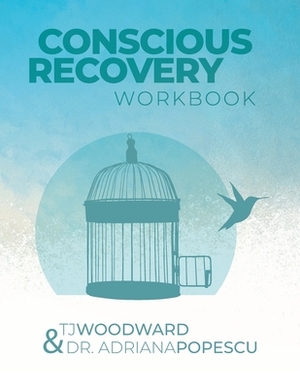 Conscious Recovery Workbook: Second Edition by Tj Woodward, Adriana Popescu