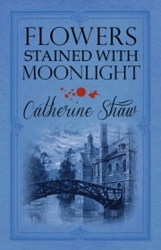 Flowers Stained with Moonlight by Catherine Shaw