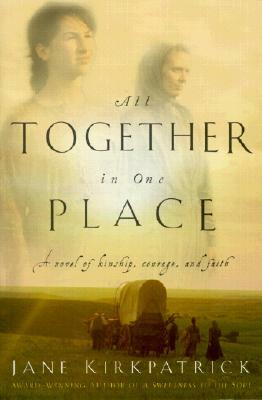 All Together in One Place, a Novel of Kinship, Courage, and Faith by Jane Kirkpatrick