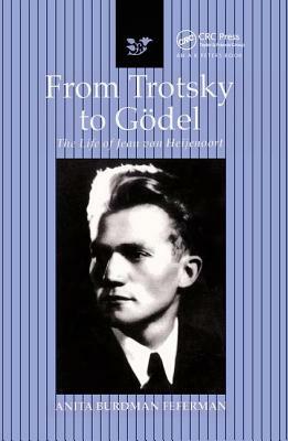 From Trotsky to Gödel: The Life of Jean Van Heijenoort by Anita Burdman Feferman