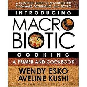 Introducing Macrobiotic Cooking: A Primer and Cookbook by Aveline Kushi, Wendy Esko