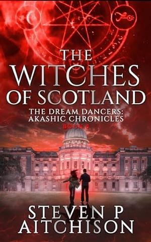 The Witches of Scotland: The Dream Dancers: Akashic Chronicles Book 8 by Steven P Aitchison